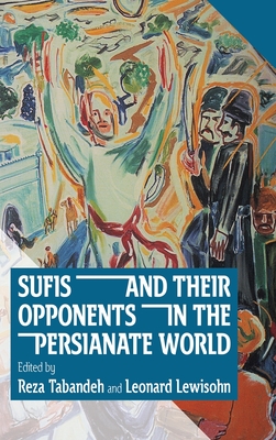 Sufis and Their Opponents in the Persianate World By Reza Tabandeh (Editor), Leonard Lewisohn (Editor) Cover Image