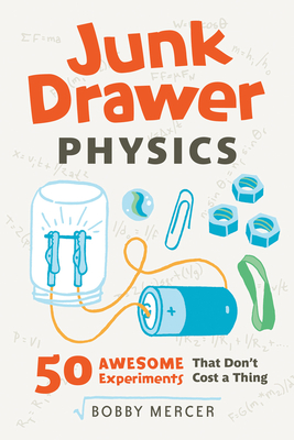 Junk Drawer Physics: 50 Awesome Experiments That Don't Cost a Thing (Junk Drawer Science #1) By Bobby Mercer Cover Image