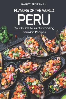 Flavors of the World - Peru: Your Guide to 25 Outstanding Peruvian Recipes Cover Image