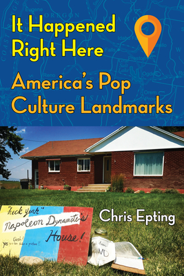 It Happened Right Here: America's Pop Culture Landmarks By Chris Epting Cover Image