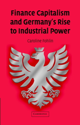 Finance Capitalism and Germany's Rise to Industrial Power (Studies in Macroeconomic History)