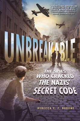 Unbreakable: The Spies Who Cracked the Nazis' Secret Code By Rebecca E. F. Barone Cover Image