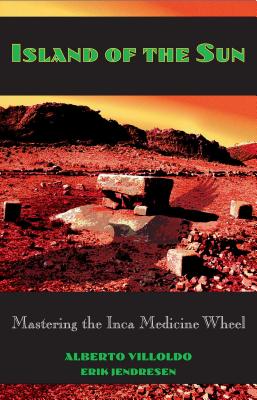 Island of the Sun: Mastering the Inca Medicine Wheel By Alberto Villoldo, Erik Jendresen Cover Image