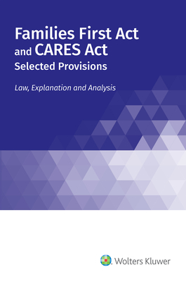 Families First Act and CARES Act, Selected Provisions: Law, Explanation and Analysis By Wolters Kluwer Editorial Staff Cover Image