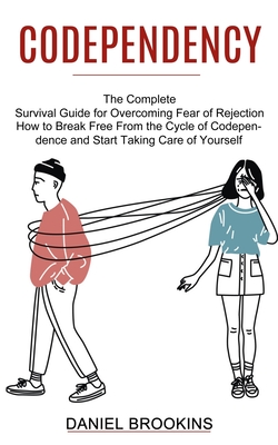 Codependency: How to Break Free From the Cycle of Codependence and Start Taking Care of Yourself (The Complete Survival Guide for Ov Cover Image