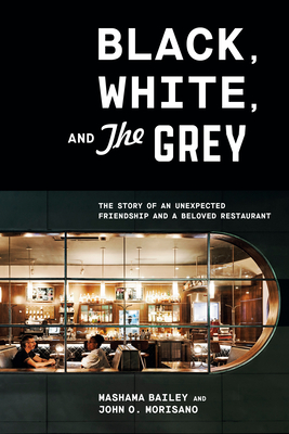 Black, White, and The Grey: The Story of an Unexpected Friendship and a Beloved Restaurant By Mashama Bailey, John O. Morisano Cover Image