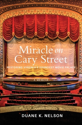 Miracle on Cary Street: Restoring Virginia's Grandest Movie Palace By Duane K. Nelson Cover Image