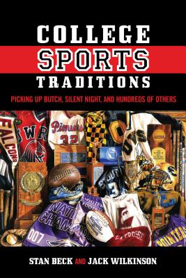 College Sports Traditions: Picking Up Butch, Silent Night, and Hundreds of Others By Stan Beck, Jack Wilkinson Cover Image