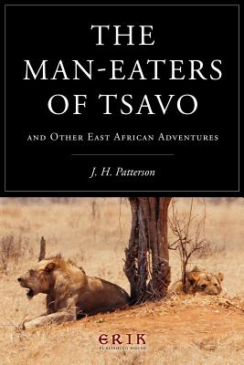 The Man-eaters of Tsavo: and Other East African Adventures By J. H. Patterson Cover Image