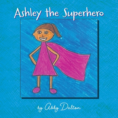 Ashley the Superhero By Abby Dalton Cover Image