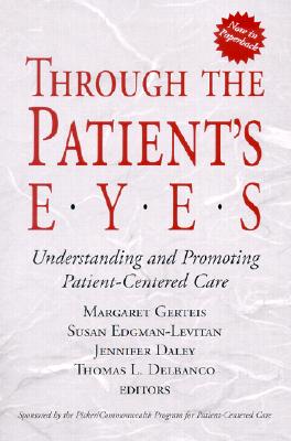 Through the Patient's Eyes: Understanding and Promoting Patient-Centered Care (Jossey-Bass Health Series)