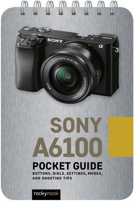 Sony A6100: Pocket Guide: Buttons, Dials, Settings, Modes, and Shooting Tips By Rocky Nook Cover Image