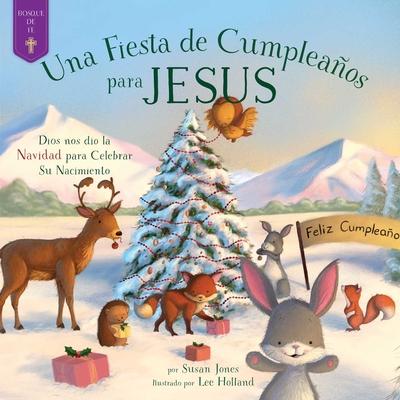 fiesta de cumpleaños para Jesús: Dios nos dio la Navidad para celebrar su nacimiento (Forest of Faith Books) By Susan Jones, Lee Holland (Illustrator) Cover Image