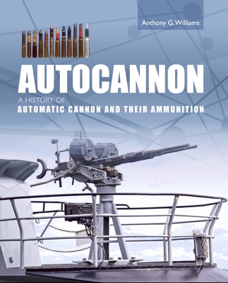 Autocannon: A History of Automatic Cannon and their Ammunition By Anthony G. Williams Cover Image