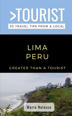 Greater Than a Tourist- Lima Peru: 50 Travel Tips from a Local By Maria Nolasco Cover Image
