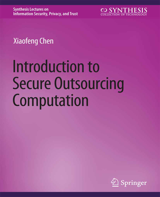 Introduction to Secure Outsourcing Computation (Synthesis Lectures on Information Security) Cover Image