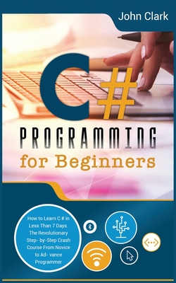 tommelfinger Reproducere Den fremmede C# Programming for Beginners: How to Learn C# in Less Than 7 Days. The  Revolutionary Step-by- Step Crash Course From Novice to Advance Programmer  (Paperback) | FoxTale Book Shoppe