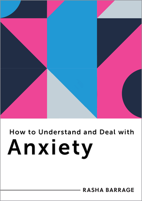 How to Understand and Deal with Anxiety: Everything You Need to Know (How to Understand and Deal with...Series)
