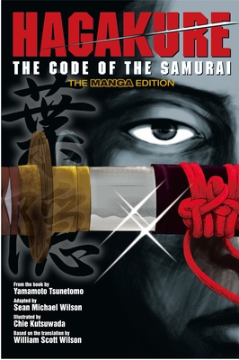 Hagakure: The Code of the Samurai (The Manga Edition) By Yamamoto Tsunetomo, Sean Michael Wilson (Adapted by), Chie Kutsuwada (Illustrator), William Scott Wilson (Afterword by) Cover Image