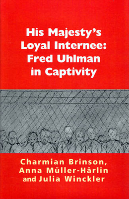 His Majesty's Loyal Internee: Fred Uhlman in Captivity By Charmian Brinson, Anna Müller-Härlin, Julia Winckler Cover Image