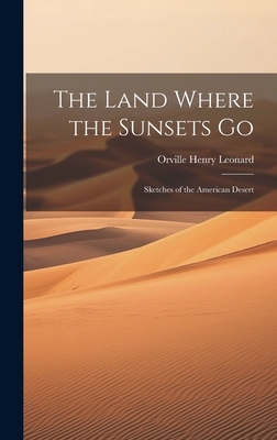 The Land Where the Sunsets Go: Sketches of the American Desert Cover Image