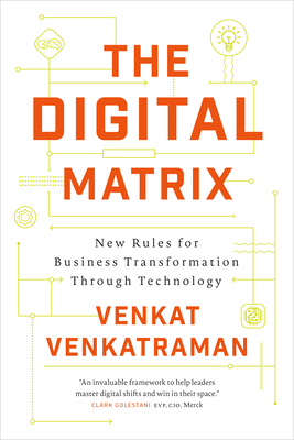 The Digital Matrix: New Rules for Business Transformation Through Technology By Venkat Venkatraman Cover Image
