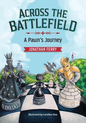 Across the Battlefield: A Pawn's Journey By Jonathan Ferry, Caroline Zina (Illustrator) Cover Image