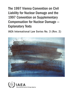 The 1997 Vienna Convention on Civil Liability for Nuclear Damage and the 1997 Convention on Supplementary Compensation for Nuclear Damage - Explanator Cover Image
