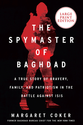 The Spymaster of Baghdad: A True Story of Bravery, Family, and Patriotism in the Battle Against ISIS By Margaret Coker Cover Image