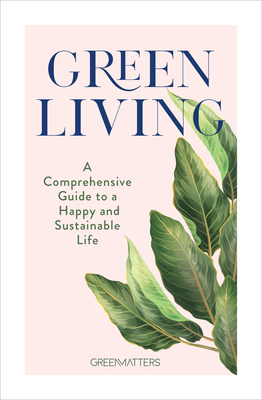 Green Living: A Comprehensive Guide to a Happy and Sustainable Life By Green Matters Cover Image