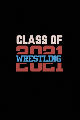 Class of 2021 Wrestling: Senior 12th Grade Graduation Notebook By Vinny's Notebook Cover Image
