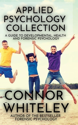 Applied Psychology Collection: A Guide To Developmental, Health and Forensic Psychology (Introductory #33) By Connor Whiteley Cover Image