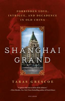 Shanghai Grand: Forbidden Love, Intrigue, and Decadence in Old China