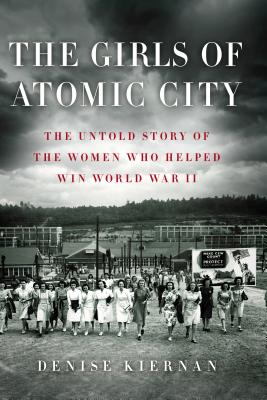 Cover for The Girls of Atomic City: The Untold Story of the Women Who Helped Win World War II
