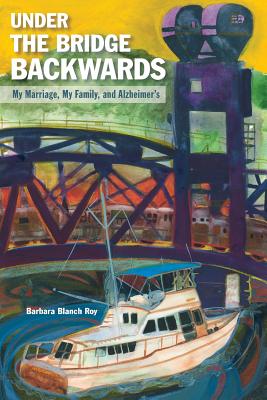 Under the Bridge Backwards: My Marriage, My Family, and Alzheimer's Cover Image