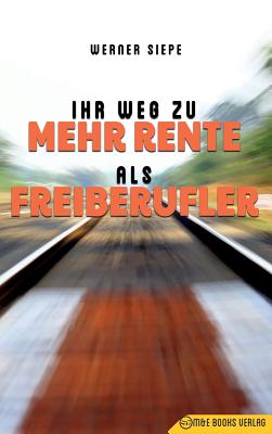 Ihr Weg zu mehr Rente als Freiberufler By Werner Siepe Cover Image