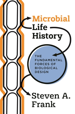 Microbial Life History: The Fundamental Forces of Biological Design By Steven A. Frank Cover Image