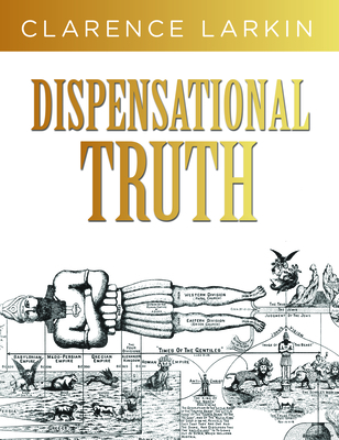 Dispensational Truth: God's Plan and Purpose in the Ages By Clarence Larkin Cover Image