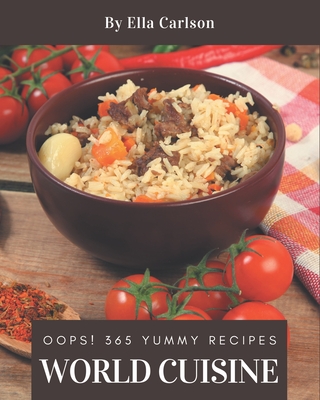 Oops! 365 Yummy World Cuisine Recipes: Yummy World Cuisine Cookbook - Your Best Friend Forever Cover Image