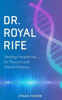 Dr. Royal Rife: Healing Frequencies for Physical and Mental Balance Cover Image