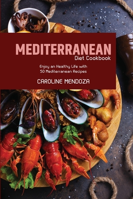 Mediterranean Diet Cookbook: Enjoy an Healthy Life with 50 Mediterranean Recipes Cover Image
