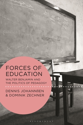 Forces of Education: Walter Benjamin and the Politics of Pedagogy (Walter Benjamin Studies)
