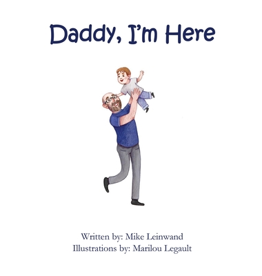 Daddy, I'm Here: A Bedtime Story for Children of Divorce, Spending Time with Dad By Mike Leinwand, Marilou Legault (Illustrator) Cover Image