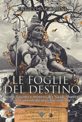 Le Foglie del Destino: Storia, fascino e mistero dei Naadi Shastra 5000 anni di divinazione indiana By Enrico Baccarini Cover Image