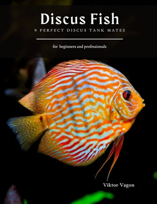 Discus Fish: 9 Perfect Discus Tank Mates By Viktor Vagon Cover Image