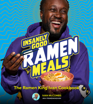 Insanely Good Ramen Meals: The Ramen King Ivan Cookbook Cover Image