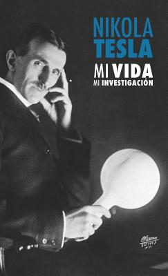 Nikola Tesla: Mi Vida, Mi Investigación By Nikola Tesla, Pedro Jose Barrios Rodriguez (Translator), Ramon Felipe Rodriguez Lopez (Translator) Cover Image