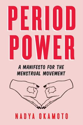 Period Power: A Manifesto for the Menstrual Movement By Nadya Okamoto, Rebecca Elfast (Illustrator) Cover Image