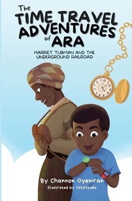 The Time Travel Adventures of Ara: Harriet Tubman and The Underground Railroad By Channon Oyeniran, Tullipstudio (Illustrator) Cover Image