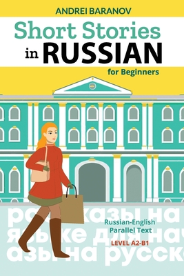 Short Stories in Russian for Beginners: Russian-English Parallel Text, Level A2-B1